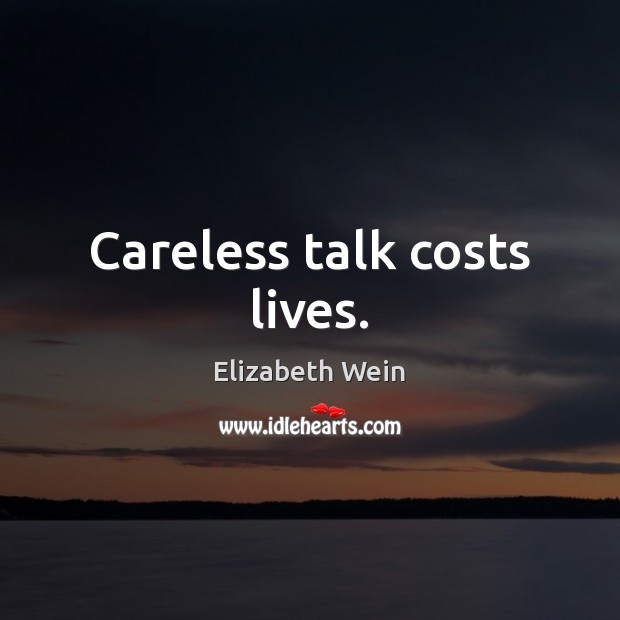 Careless talk costs lives. Elizabeth Wein Picture Quote