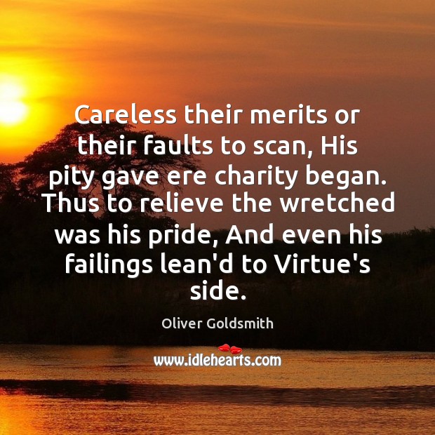 Careless their merits or their faults to scan, His pity gave ere Oliver Goldsmith Picture Quote