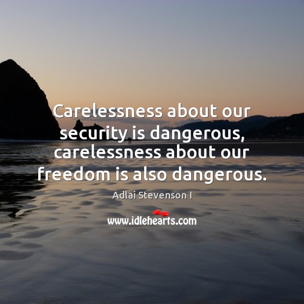 Carelessness about our security is dangerous, carelessness about our freedom is also Freedom Quotes Image
