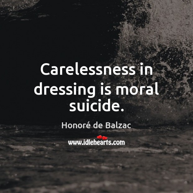 Carelessness in dressing is moral suicide. Honoré de Balzac Picture Quote