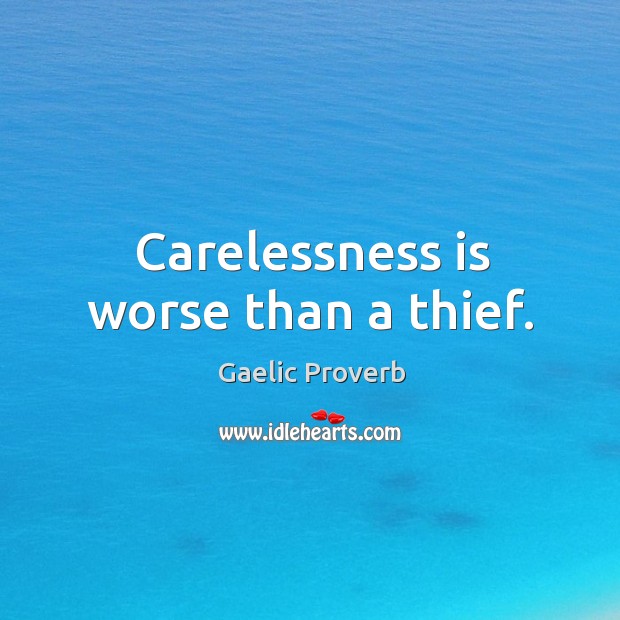 Carelessness is worse than a thief. Gaelic Proverbs Image