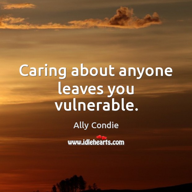 Caring about anyone leaves you vulnerable. Ally Condie Picture Quote