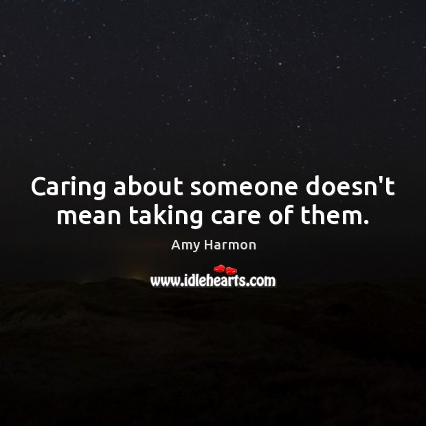 Caring about someone doesn’t mean taking care of them. Amy Harmon Picture Quote