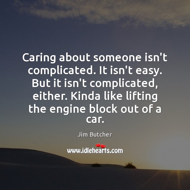 Caring about someone isn’t complicated. It isn’t easy. But it isn’t complicated, Jim Butcher Picture Quote