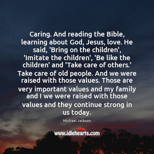 Caring. And reading the Bible, learning about God, Jesus, love. He said, Michael Jackson Picture Quote