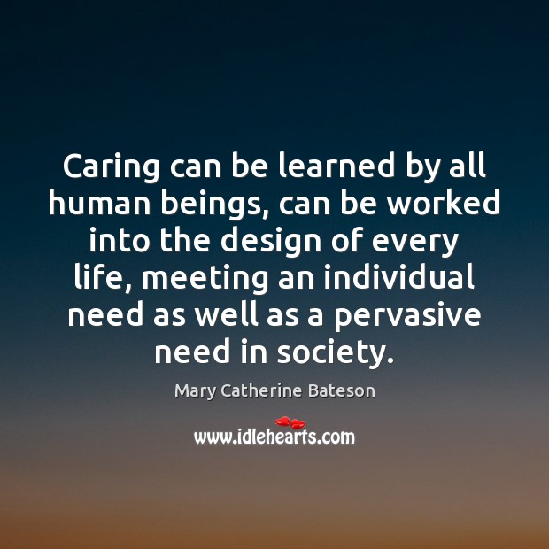 Caring can be learned by all human beings, can be worked into Mary Catherine Bateson Picture Quote