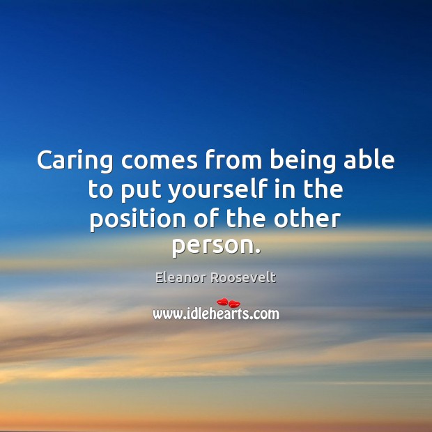 Caring comes from being able to put yourself in the position of the other person. Care Quotes Image