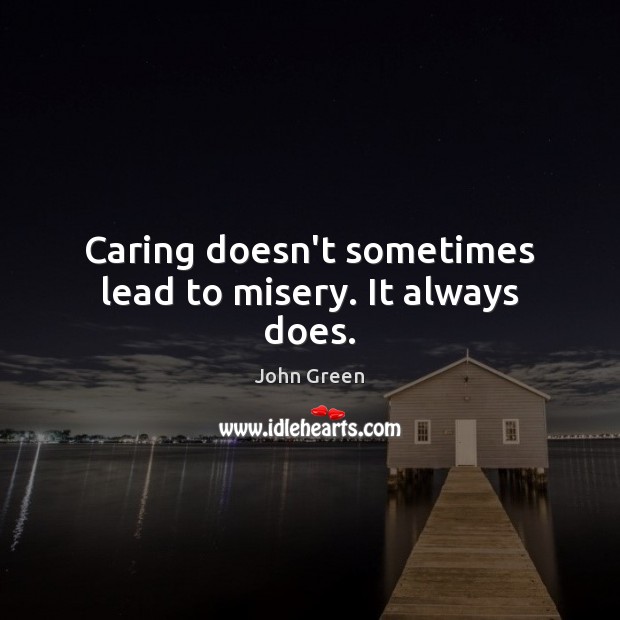 Caring doesn’t sometimes lead to misery. It always does. Image