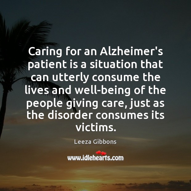 Caring for an Alzheimer’s patient is a situation that can utterly consume Patient Quotes Image