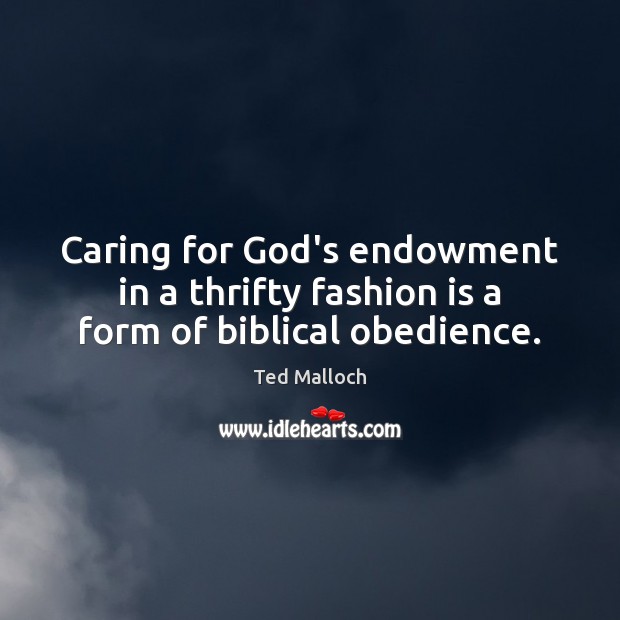 Caring for God’s endowment in a thrifty fashion is a form of biblical obedience. Fashion Quotes Image