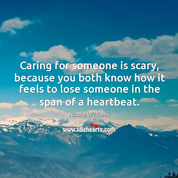 Caring for someone is scary, because you both know how it feels Nicole Williams Picture Quote