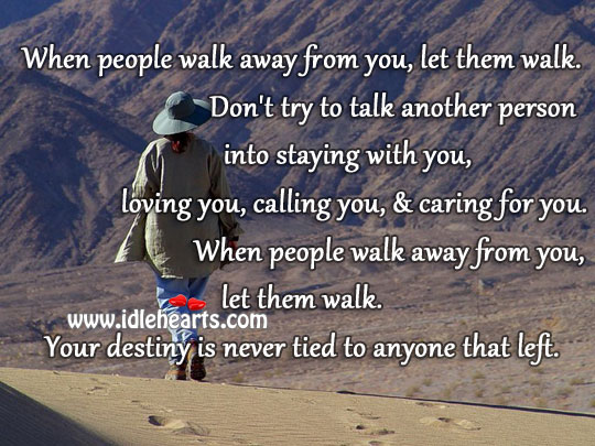 When people walk away from you, let them walk. Image