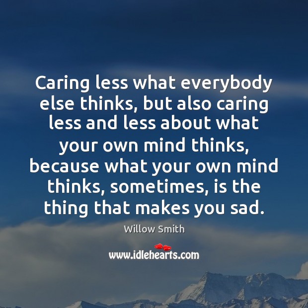 Caring less what everybody else thinks, but also caring less and less Willow Smith Picture Quote