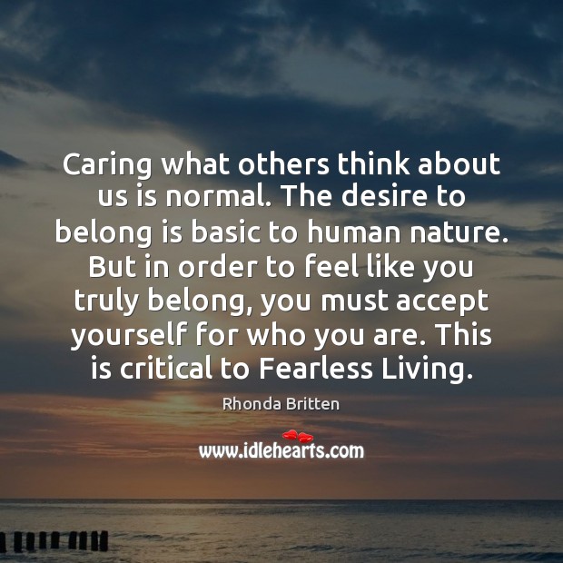 Caring what others think about us is normal. The desire to belong Rhonda Britten Picture Quote