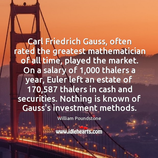 Carl Friedrich Gauss, often rated the greatest mathematician of all time, played Investment Quotes Image