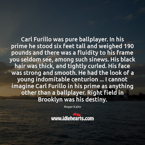Carl Furillo was pure ballplayer. In his prime he stood six feet 