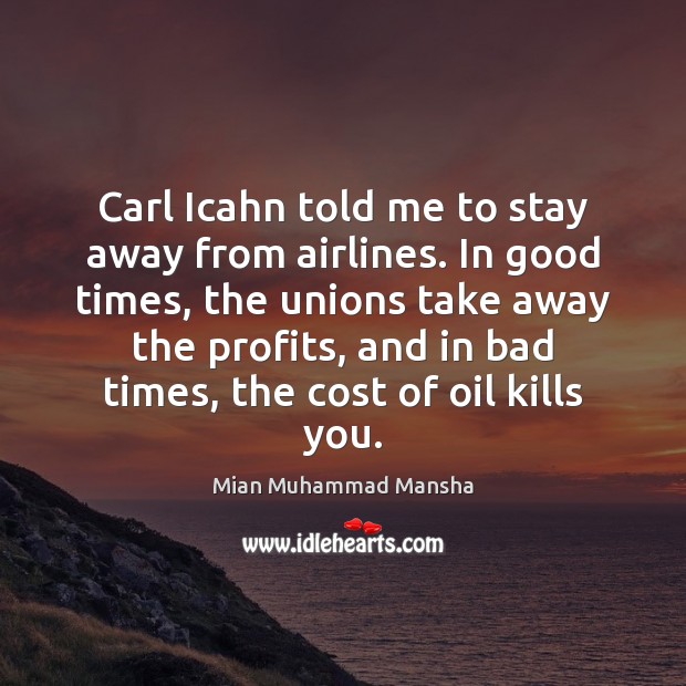 Carl Icahn told me to stay away from airlines. In good times, Mian Muhammad Mansha Picture Quote
