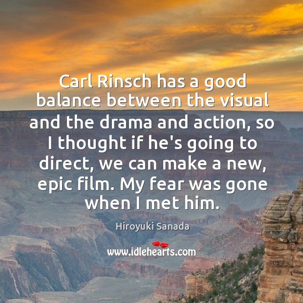 Carl Rinsch has a good balance between the visual and the drama Hiroyuki Sanada Picture Quote