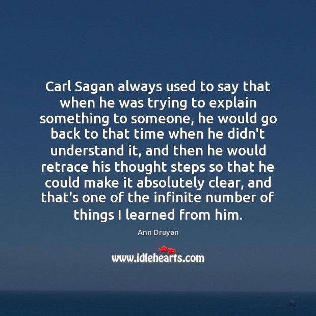 Carl Sagan always used to say that when he was trying to Ann Druyan Picture Quote