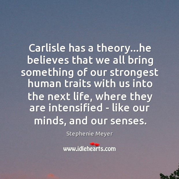 Carlisle has a theory…he believes that we all bring something of Stephenie Meyer Picture Quote