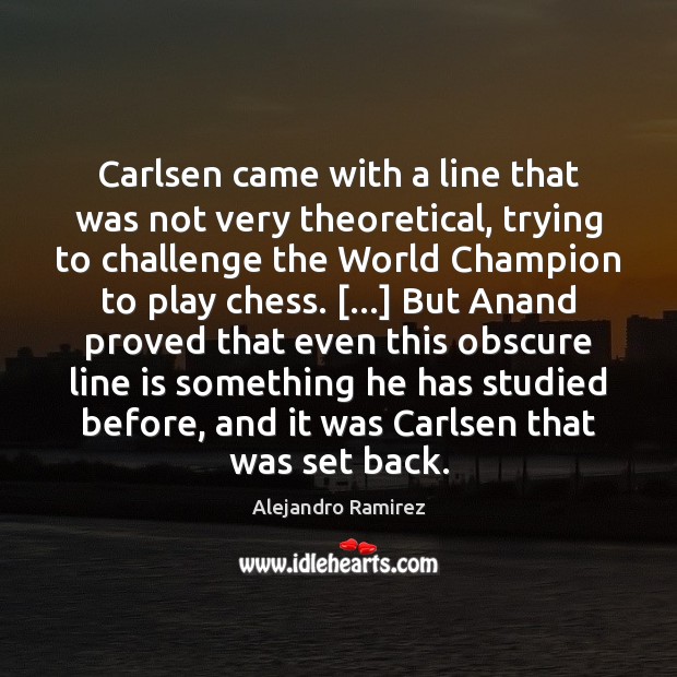 Carlsen came with a line that was not very theoretical, trying to Alejandro Ramirez Picture Quote