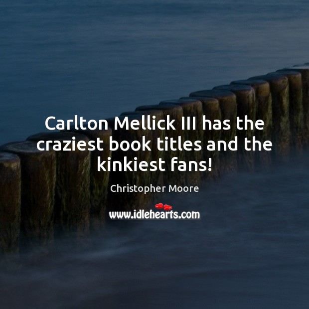 Carlton Mellick III has the craziest book titles and the kinkiest fans! 