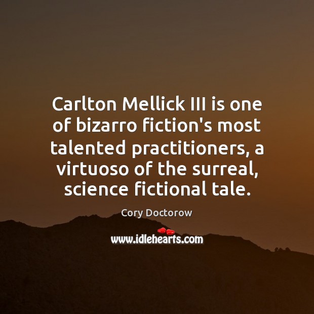 Carlton Mellick III is one of bizarro fiction’s most talented practitioners, a Cory Doctorow Picture Quote