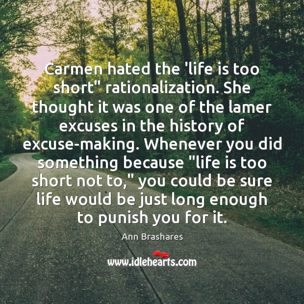 Carmen hated the ‘life is too short” rationalization. She thought it was Ann Brashares Picture Quote