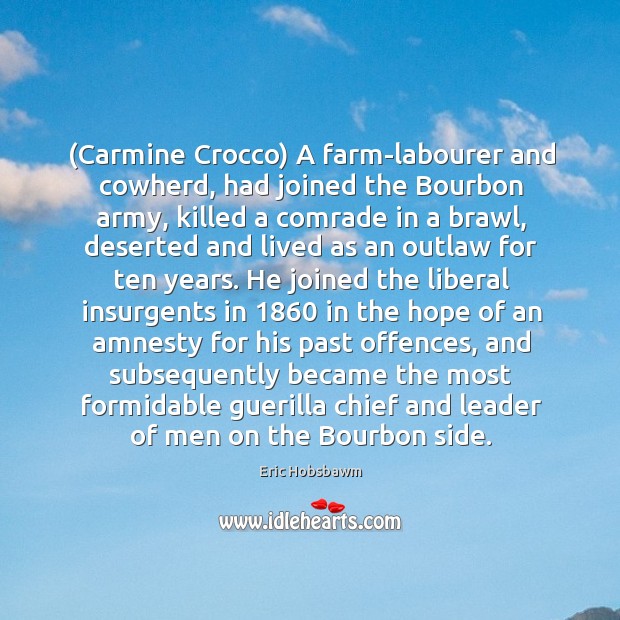 (Carmine Crocco) A farm-labourer and cowherd, had joined the Bourbon army, killed Eric Hobsbawm Picture Quote