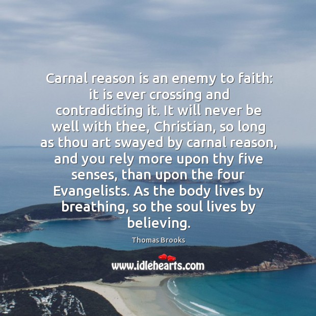 Carnal reason is an enemy to faith: it is ever crossing and Thomas Brooks Picture Quote