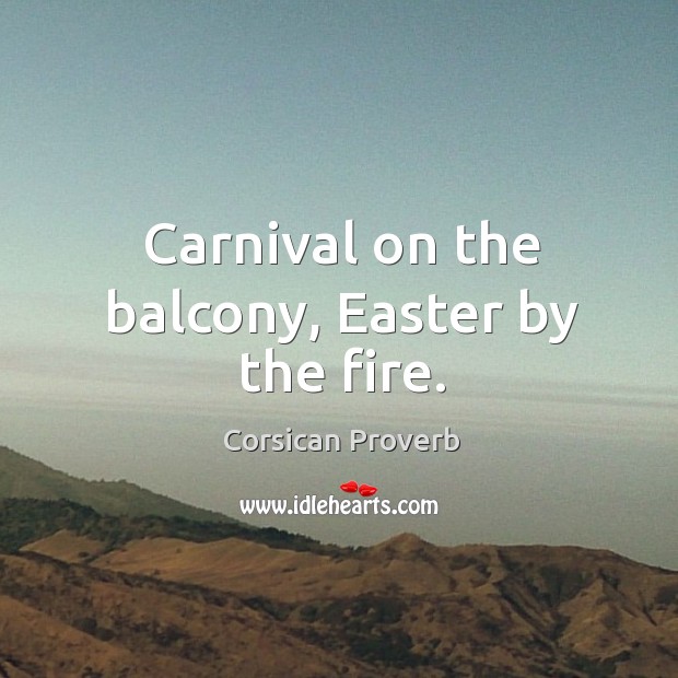 Carnival on the balcony, easter by the fire. Corsican Proverbs Image