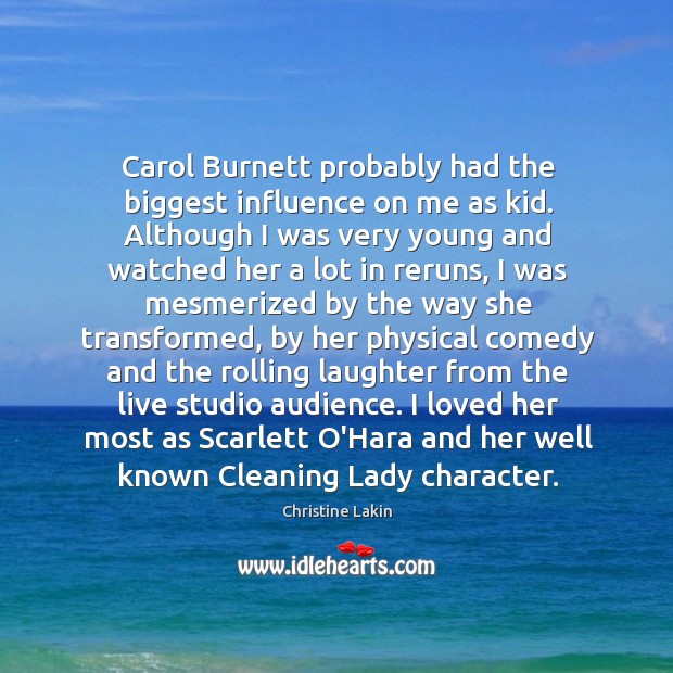 Carol Burnett probably had the biggest influence on me as kid. Although Christine Lakin Picture Quote
