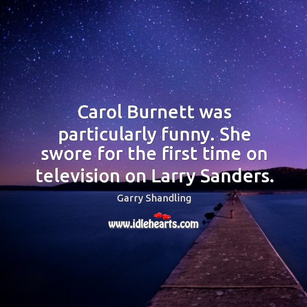 Carol burnett was particularly funny. She swore for the first time on television on larry sanders. Image
