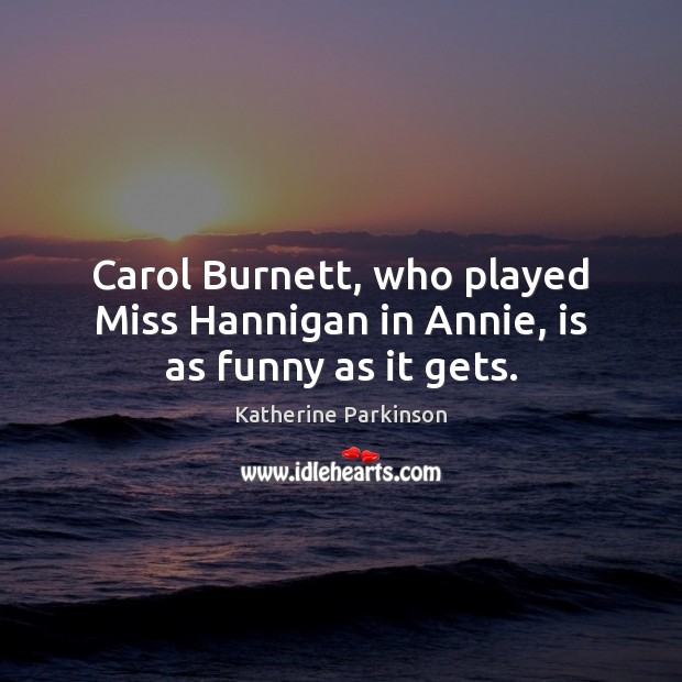 Carol Burnett, who played Miss Hannigan in Annie, is as funny as it gets. Image