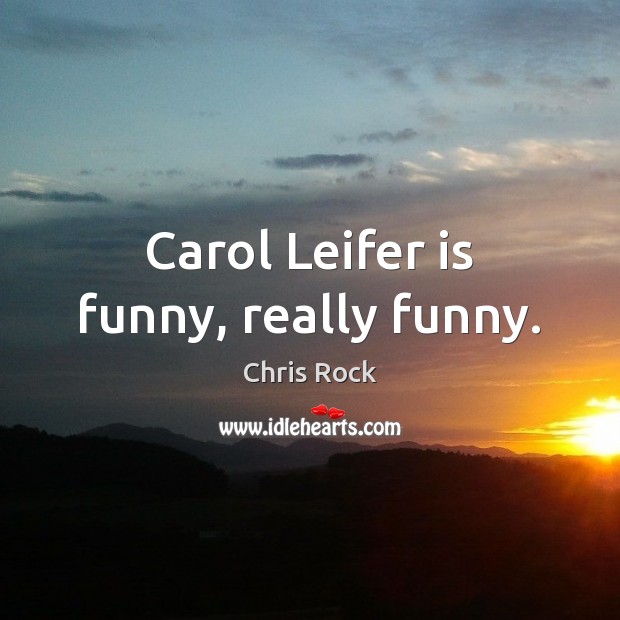 Carol Leifer is funny, really funny. Chris Rock Picture Quote