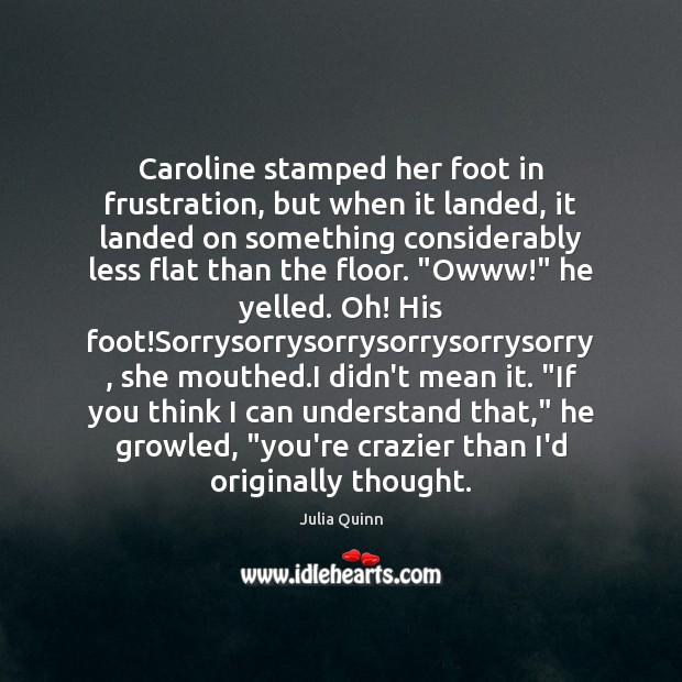 Caroline stamped her foot in frustration, but when it landed, it landed Julia Quinn Picture Quote