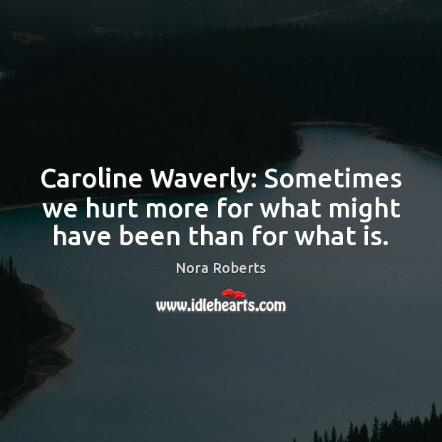 Caroline Waverly: Sometimes we hurt more for what might have been than for what is. Image