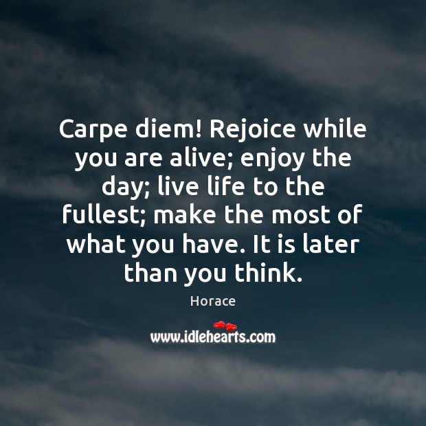 Carpe diem! Rejoice while you are alive; enjoy the day; live life Image