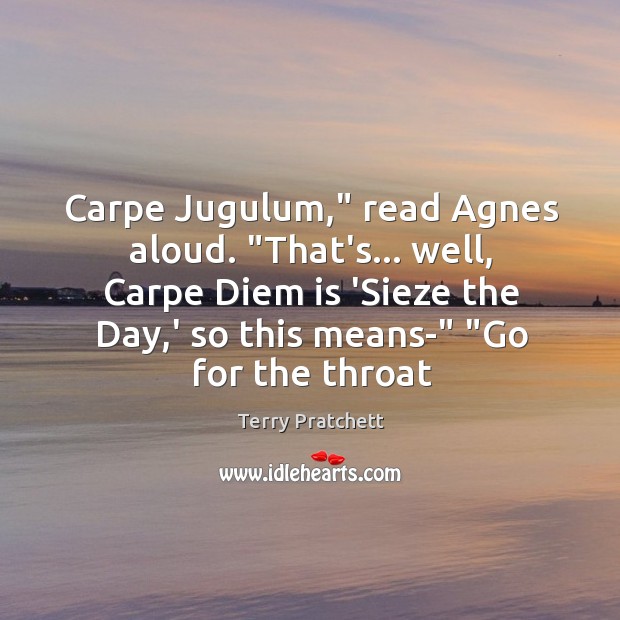 Carpe Jugulum,” read Agnes aloud. “That’s… well, Carpe Diem is ‘Sieze the Terry Pratchett Picture Quote