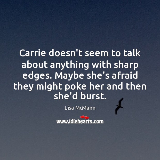 Carrie doesn’t seem to talk about anything with sharp edges. Maybe she’s Lisa McMann Picture Quote