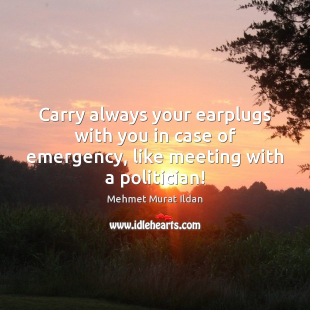 Carry always your earplugs with you in case of emergency, like meeting with a politician! Image
