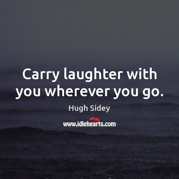 Carry laughter with you wherever you go. Image