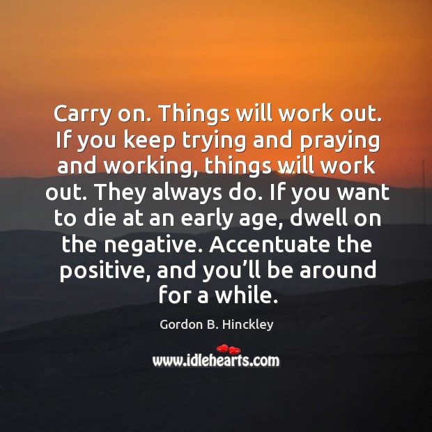 Carry on. Things will work out. If you keep trying and praying Image