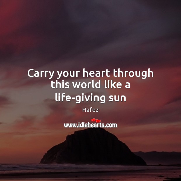 Carry your heart through this world like a life-giving sun Image