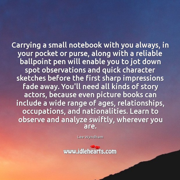 Carrying a small notebook with you always, in your pocket or purse, Lee Wyndham Picture Quote