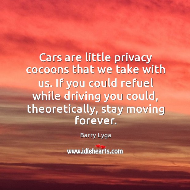 Cars are little privacy cocoons that we take with us. If you Barry Lyga Picture Quote