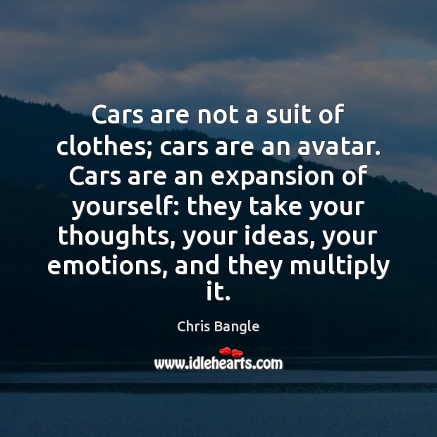 Cars are not a suit of clothes; cars are an avatar. Cars Chris Bangle Picture Quote