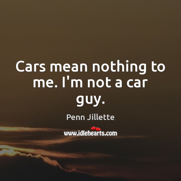 Cars mean nothing to me. I’m not a car guy. Penn Jillette Picture Quote