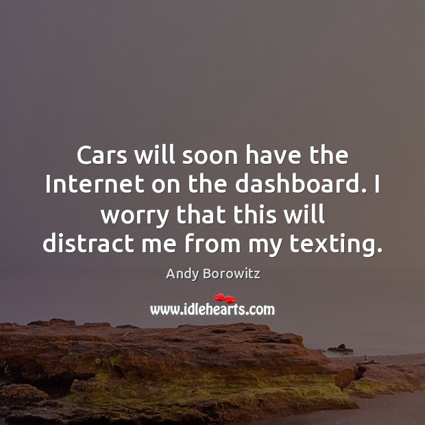 Cars will soon have the Internet on the dashboard. I worry that Andy Borowitz Picture Quote