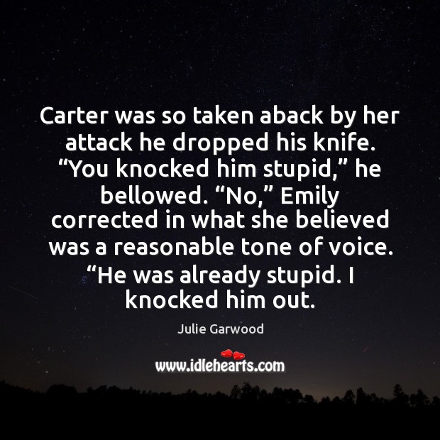 Carter was so taken aback by her attack he dropped his knife. “ Image
